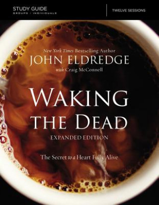 Kniha Waking the Dead Study Guide Expanded Edition John Eldredge