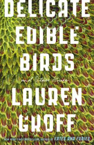 Kniha Delicate Edible Birds Lauren Groff