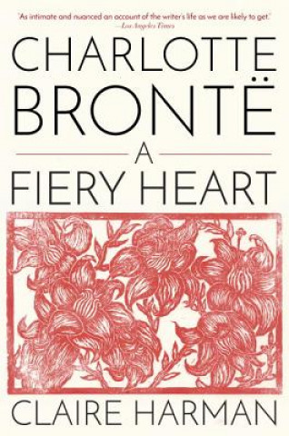 Könyv Charlotte Brontë: A Fiery Heart Claire Harman