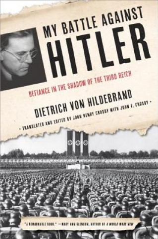 Kniha My Battle Against Hitler: Defiance in the Shadow of the Third Reich Dietrich Von Hildebrand