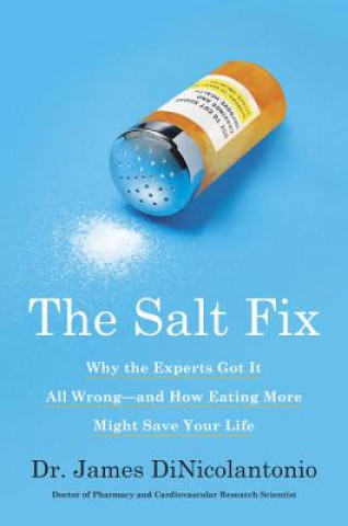 Книга The Salt Fix: Why the Experts Got It All Wrong--And How Eating More Might Save Your Life James Dinicolantonio