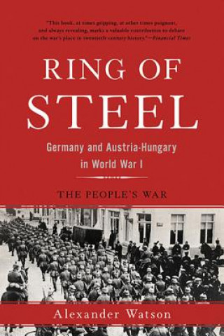 Könyv Ring of Steel: Germany and Austria-Hungary in World War I Alexander Watson