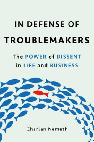 Könyv In Defense of Troublemakers: The Power of Dissent in Life and Business Charlan Jeanne Nemeth
