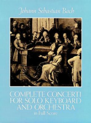 Kniha Complete Concerti for Solo Keyboard and Orchestra in Full Score Johann Sebastian Bach