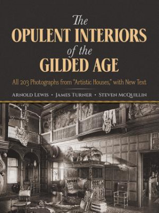 Książka The Opulent Interiors of the Gilded Age: All 203 Photographs from "Artistic Houses," with New Text Arnold Lewis