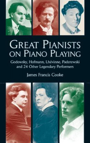 Carte Great Pianists on Piano Playing: Godowsky, Hofmann, Lhevinne, Paderewski and 24 Other Legendary Performers James Francis Cooke