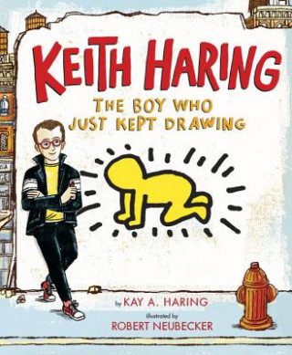 Könyv Keith Haring: The Boy Who Just Kept Drawing Kay Haring