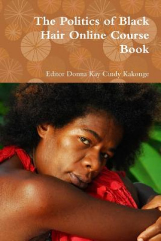 Książka Politics of Black Hair Online Course Book Editor Donna Kay Cindy Kakonge