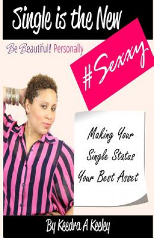 Kniha Be Beautiful Personally: Single Is the New Sexxy: Taking This Single Thing to a Whole New Level Keedra a. Keeley