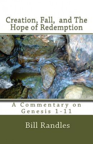 Książka Creation, Fall, and the Hope of Redemption: A Commentary on Genesis 1-11 Bill a. Randles