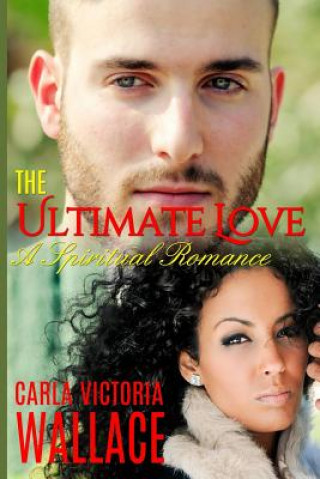 Carte The Ultimate Love: A Spiritual Romance Carla Victoria Wallace