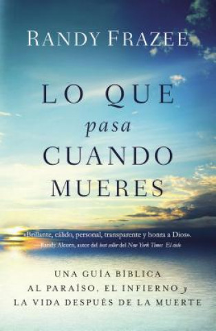 Carte Lo Que Pasa Cuando Mueres: Una Guía Bíblica Al Paraíso, El Infierno Y La Vida Después de la Muerte Randy Frazee