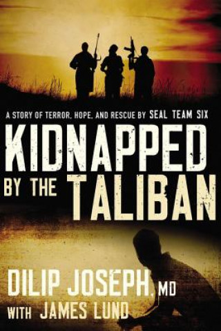 Carte Kidnapped by the Taliban: A Story of Terror, Hope, and Rescue by Seal Team Six Dilip Joseph M. D.