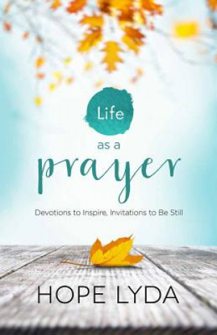 Kniha Life as a Prayer: Devotions to Inspire, Invitations to Be Still Hope Lyda