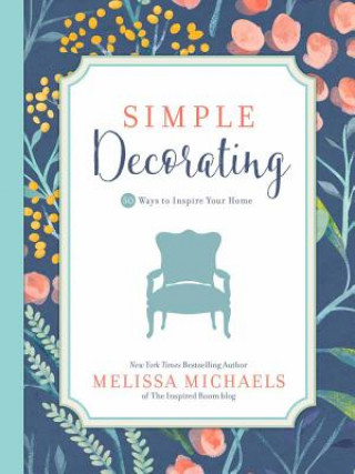 Книга Simple Decorating: 50 Ways to Inspire Your Home Melissa Michaels