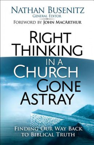 Carte Right Thinking in a Church Gone Astray: Finding Our Way Back to Biblical Truth Nathan Busenitz