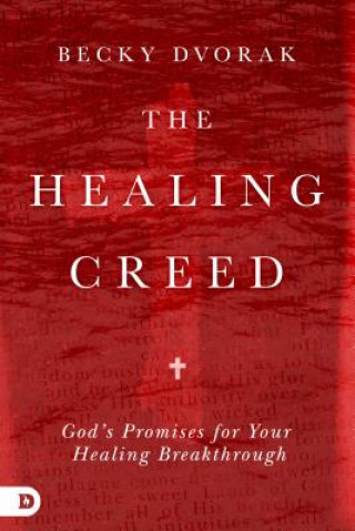 Kniha The Healing Creed: God's Promises for Your Healing Breakthrough Becky Dvorak