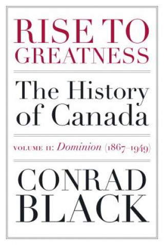 Kniha Rise To Greatness Volume 2: Dominion (1867-1949) Conrad Black