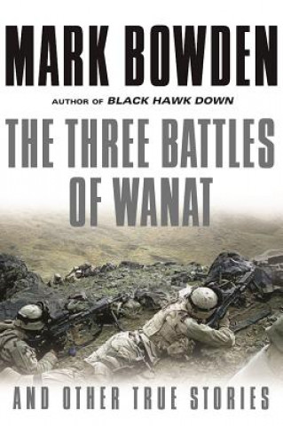 Könyv The Three Battles of Wanat: And Other True Stories Mark Bowden