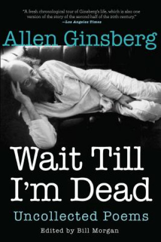 Carte Wait Till I'm Dead: Uncollected Poems Allen Ginsberg