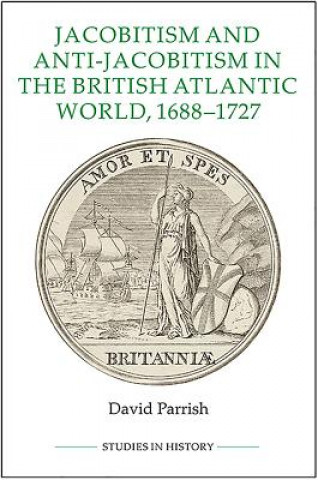 Kniha Jacobitism and Anti-Jacobitism in the British Atlantic World, 1688-1727 David Parrish