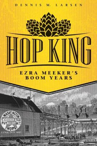Carte Hop King: Ezra Meeker's Boom Years Dennis M. Larsen