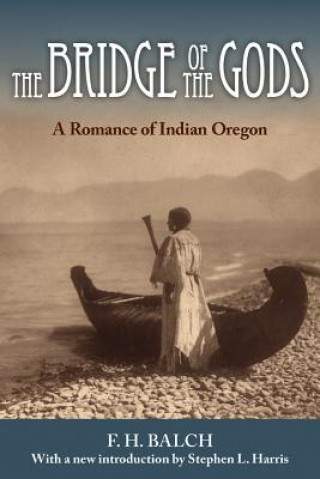 Kniha The Bridge of the Gods: A Romance of Indian Oregon Frederic H. Balch