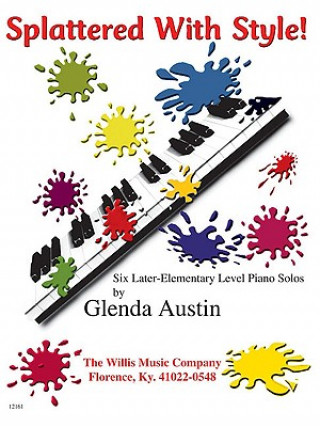 Book Splattered with Style!: A Collection of Later Elementary Level Piano Solos Glenda Austin