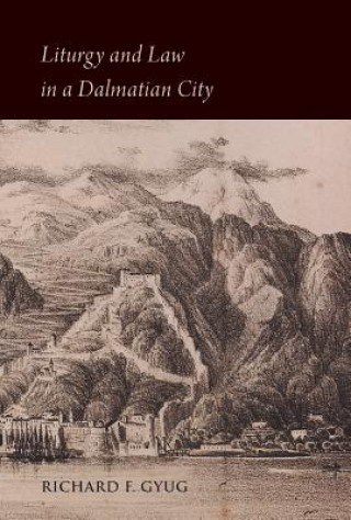 Könyv Liturgy and Law in a Dalmatian City: The Bishop's Book of Kotor (Sankt-Peterburg, Bran, F. No. 200) Richard F. Gyug