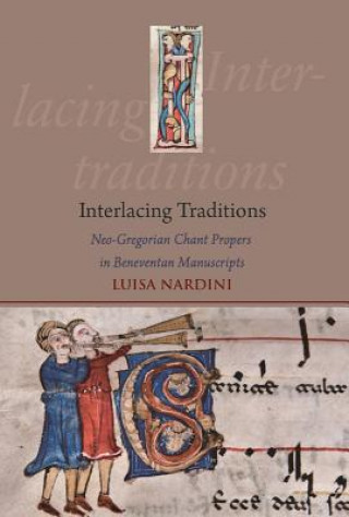 Książka Interlacing Traditions: Neo-Gregorian Chant Propers in Beneventan Manuscripts Luisa Nardini