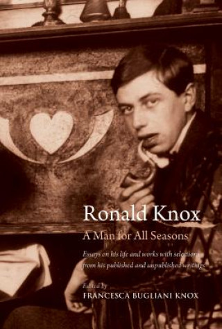 Kniha Ronald Knox: A Man for All Seasons: Essays on His Life and Works with Selections from His Published and Unpublished Writings Francesca Bugliani Knox