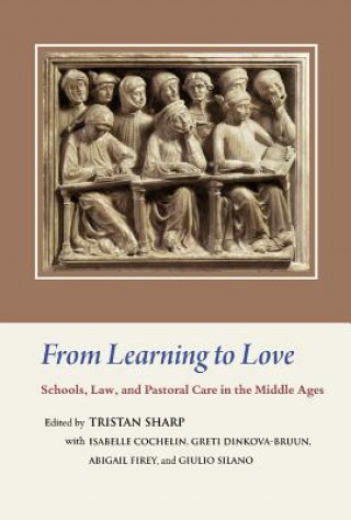 Kniha From Learning to Love: Schools, Law, and Pastoral Care in the Middle Ages: Essays in Honour of Joseph W. Goering Tristan Sharp