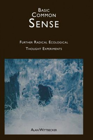 Knjiga Basic Common Sense: Further Radical Ecological Thought Experiments Alan E. R. Wittbecker