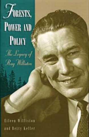 Livre Forests, Power and Policy: The Legacy of Ray Williston Eileen Williston