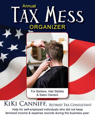 Carte Annual Tax Mess Organizer for Barbers, Hair Stylists & Salon Owners: Help for Help for Self-Employed Individuals Who Did Not Keep Itemized Income & Ex Kiki Canniff