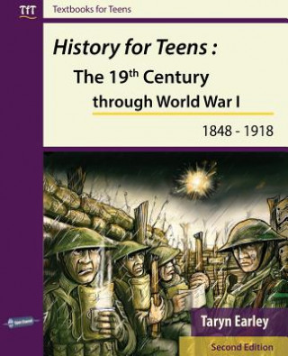 Kniha History for Teens: The 19th Century Through World War 1 (1848 - 1918) Taryn Earley