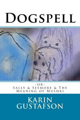 Книга Dogspell: -Or- Sally & Seemore & the Meaning of Mushki Karin Gustafson