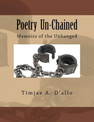 Kniha Poetry Un-Chained: Memoirs of the Unhanged Timjae a. D'Allo