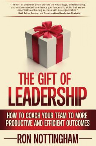 Carte The Gift of Leadership: How to Coach Your Team to More Productive and Efficient Outcomes Ron Nottingham