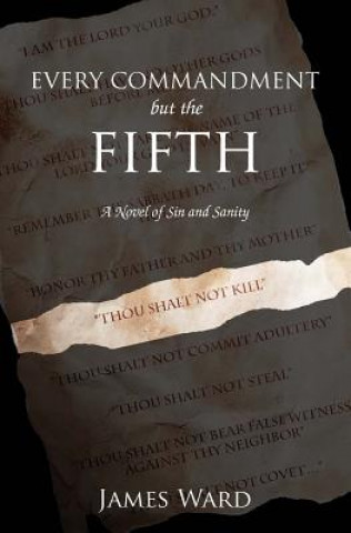 Kniha Every Commandment But the Fifth: A Novel of Sin and Sanity James Ward