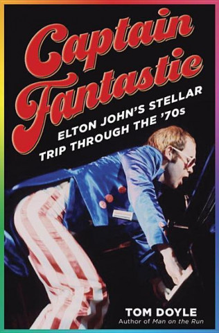 Książka Captain Fantastic: Elton John's Stellar Trip Through the '70s Tom Doyle