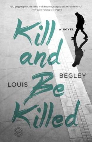 Carte Kill and Be Killed Louis Begley