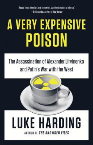 Book A Very Expensive Poison: The Assassination of Alexander Litvinenko and Putin's War with the West Luke Harding