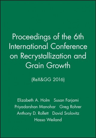Könyv Proceedings of the 6th International Conference on Recrystallization and Grain Growth (ReX&GG 2016) Elizabeth A. Holm