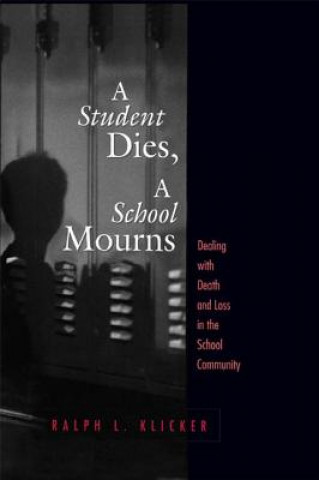 Книга Student Dies, a School Mourns: Dealing with Death and Loss in the School Community Ralph L. Klicker