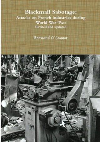 Carte Blackmail Sabotage: Attacks on French Industries During World War Two Bernard O'Connor