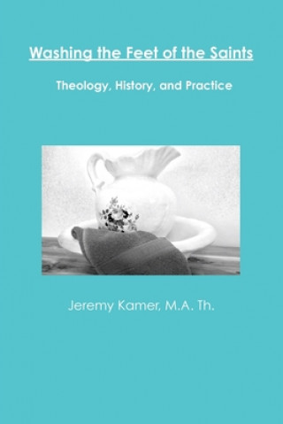Carte Washing the Feet of the Saints: Theology, History, and Practice Jeremy Kamer