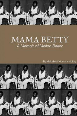 Book Mama Betty: A Memoir of Mellon Baker Melodie Hickey