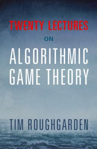 Kniha Twenty Lectures on Algorithmic Game Theory Tim Roughgarden
