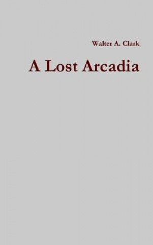 Kniha Lost Arcadia Walter a. Clark